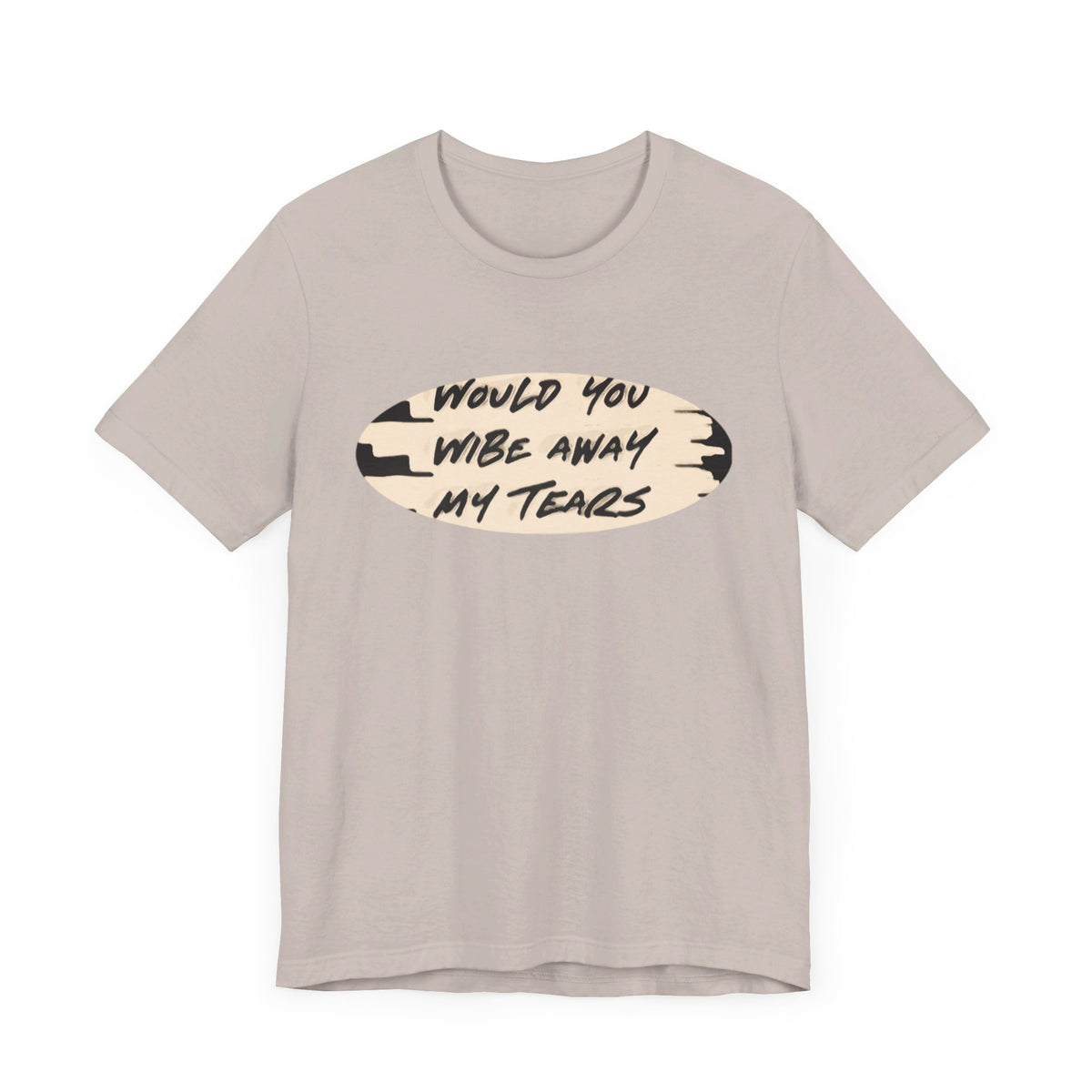 Unisex  Short Sleeve Wipe my tears  Tee