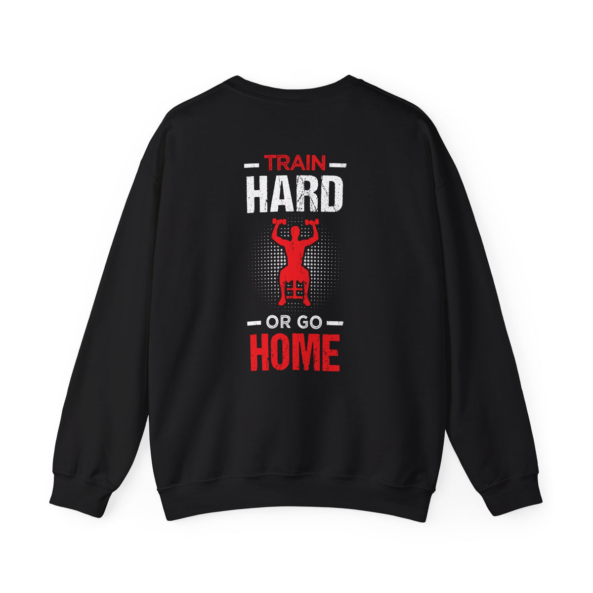 Train Hard Or Go Home Unisex Sweatshirt