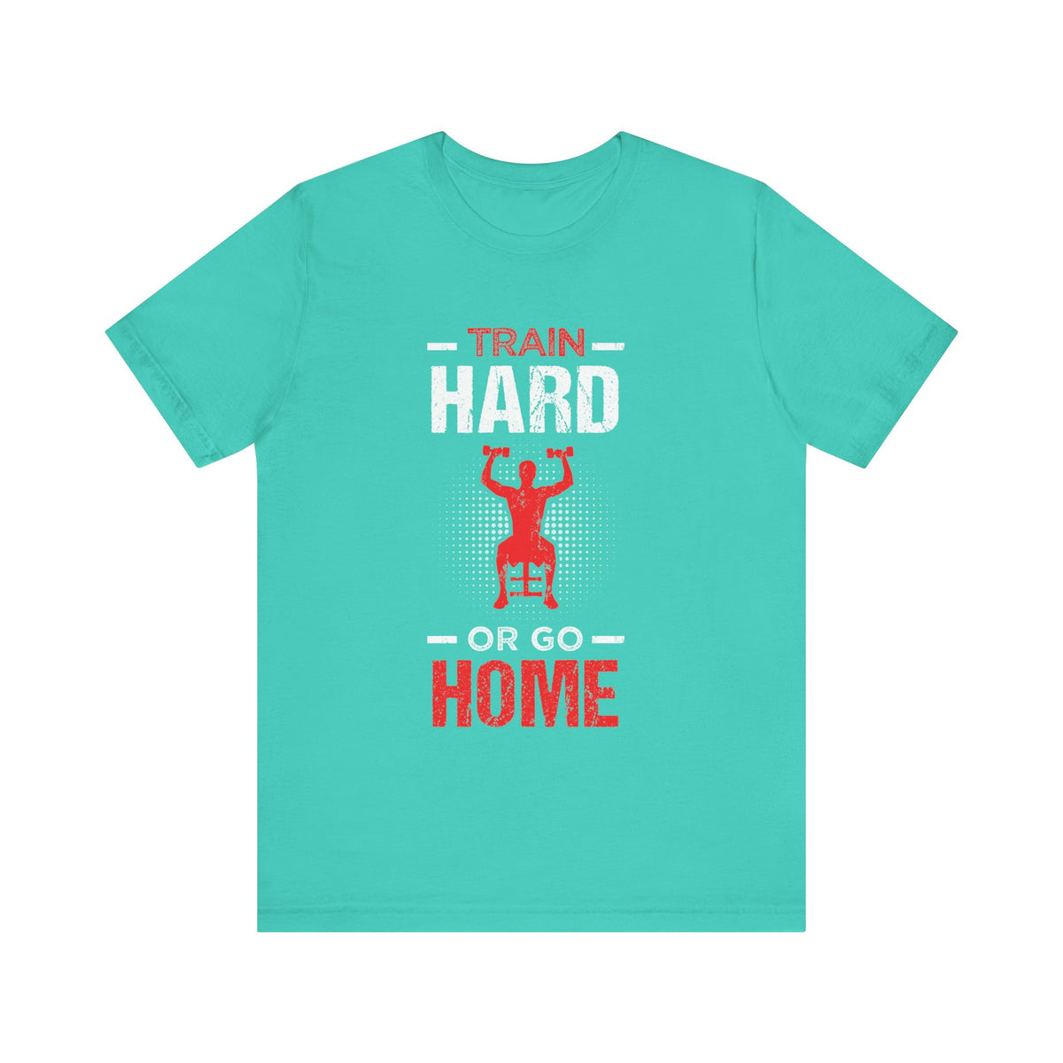 Train Hard Or Go Home Unisex Tee