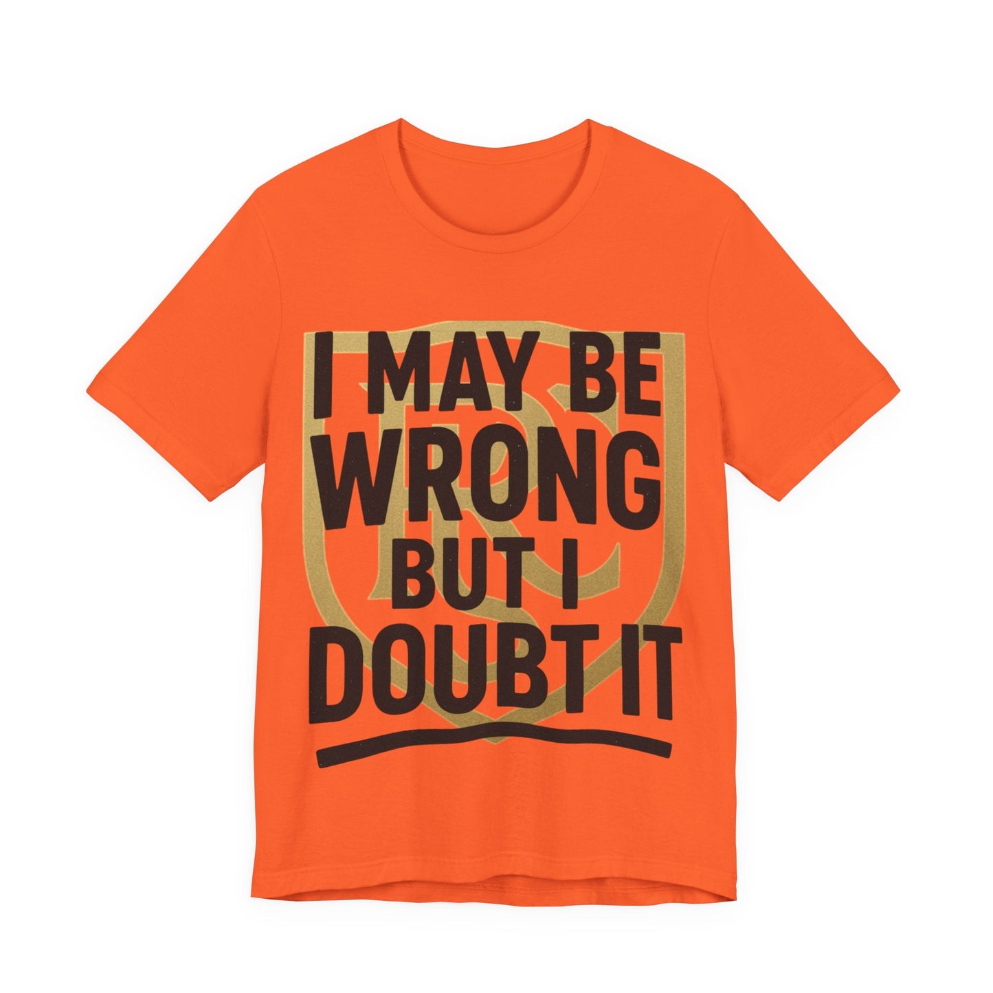 Unisex Graphic Tee - 'I May Be Wrong But I Doubt It' Printify