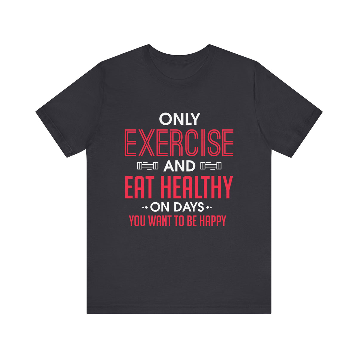 Only Exercise And Eat Healthy Unisex Tee