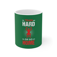 Train Hard Or Go Home Mug