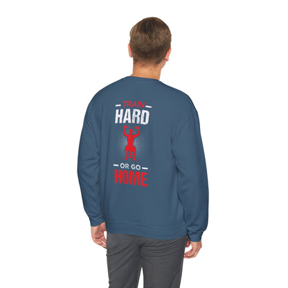Train Hard Or Go Home Unisex Sweatshirt