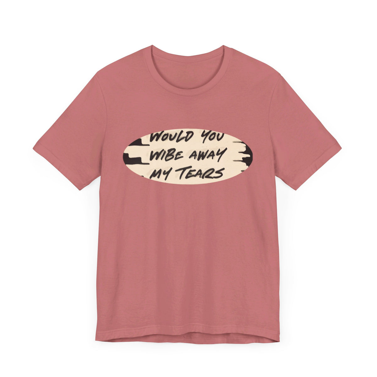 Unisex  Short Sleeve Wipe my tears  Tee