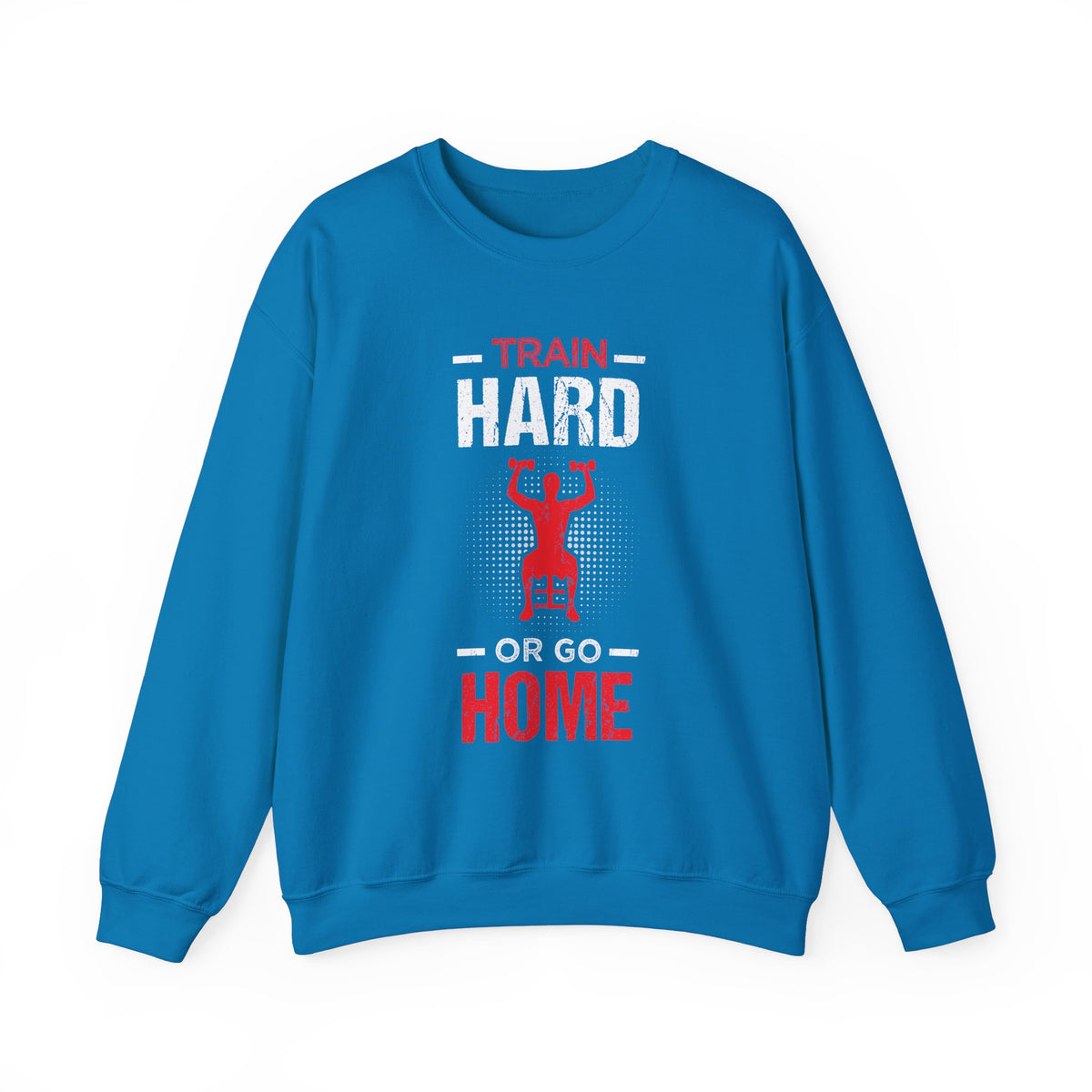 Train Hard Or Go Home Unisex Sweatshirt