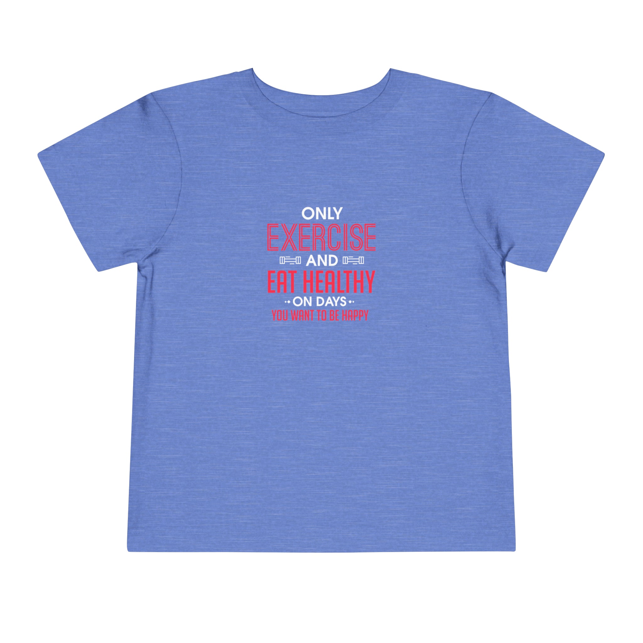 Only Exercise And Eat Healthy Toddler Tee