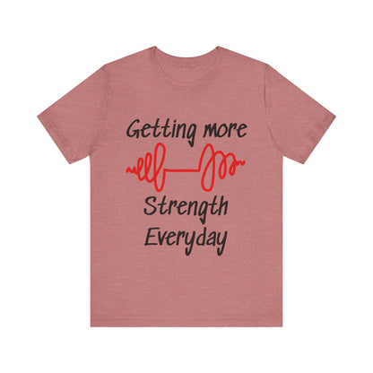 Getting More Strength Everyday Unisex Tee