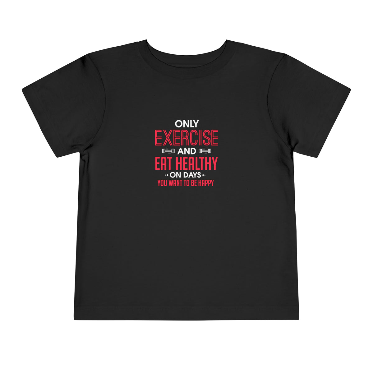 Only Exercise And Eat Healthy Toddler Tee