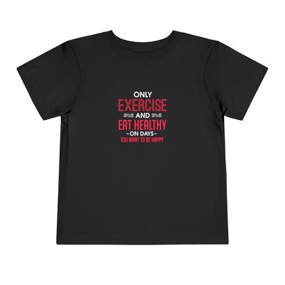 Only Exercise And Eat Healthy Toddler Tee
