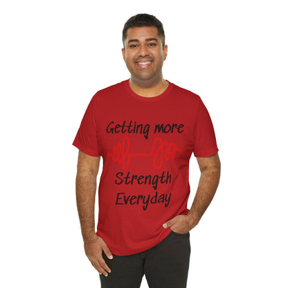 Getting More Strength Everyday Unisex Tee