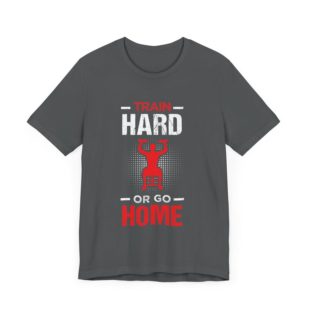 Train Hard Or Go Home Unisex Tee