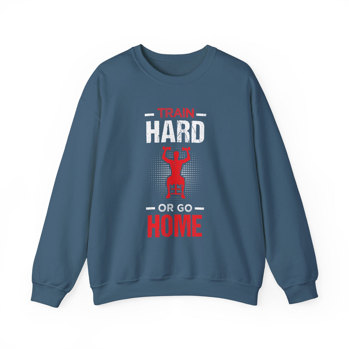 Train Hard Or Go Home Unisex Sweatshirt