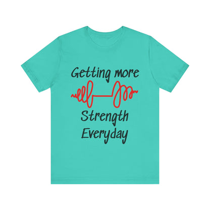 Getting More Strength Everyday Unisex Tee