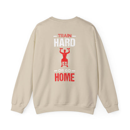 Train Hard Or Go Home Unisex Sweatshirt