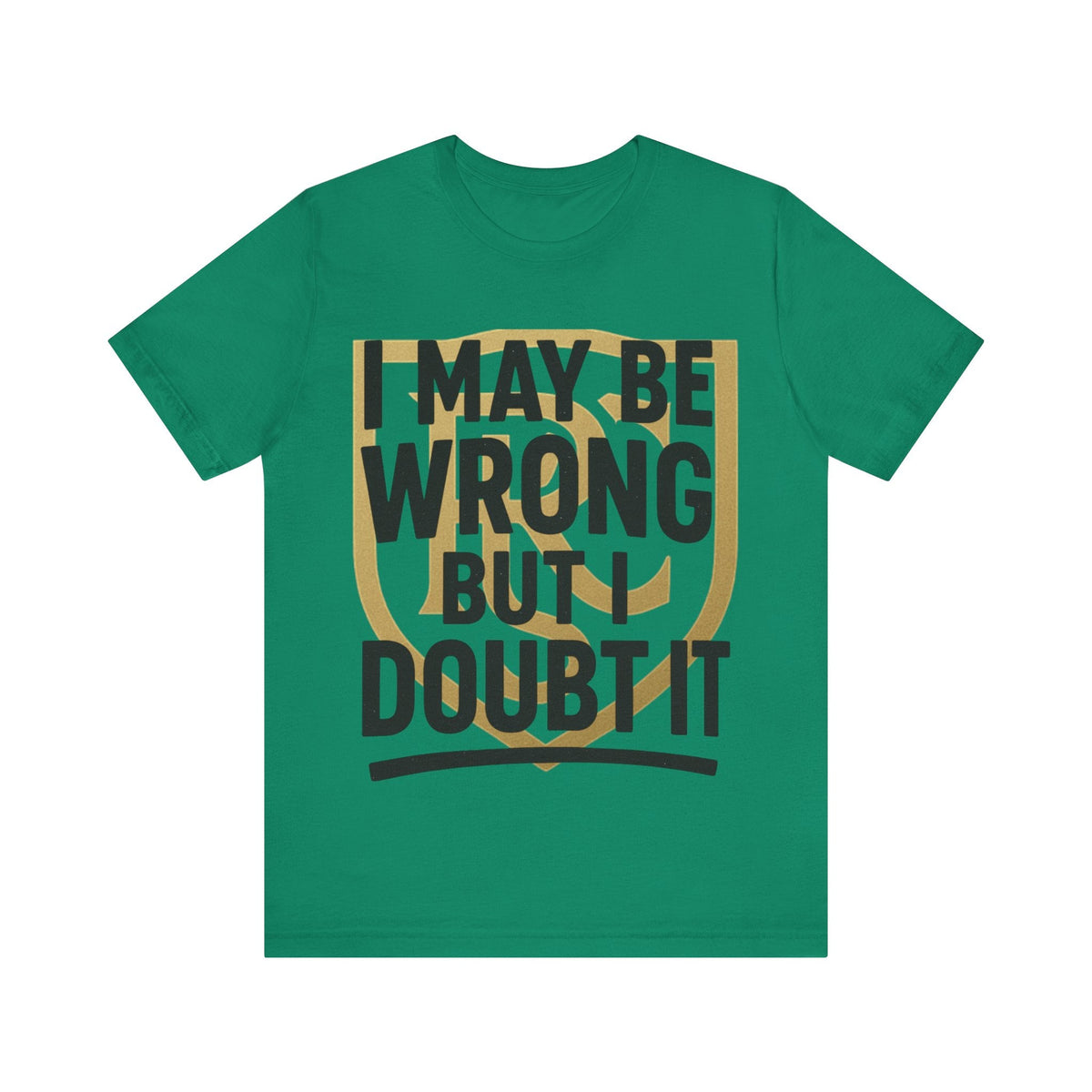 Unisex Graphic Tee - 'I May Be Wrong But I Doubt It' Printify