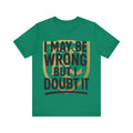 Unisex Graphic Tee - 'I May Be Wrong But I Doubt It' Printify