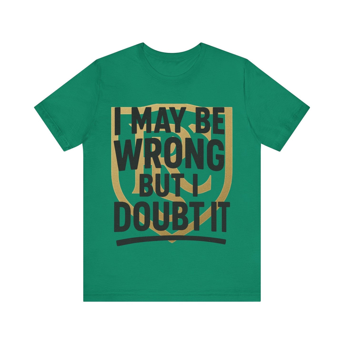 Unisex Graphic Tee - 'I May Be Wrong But I Doubt It' Printify