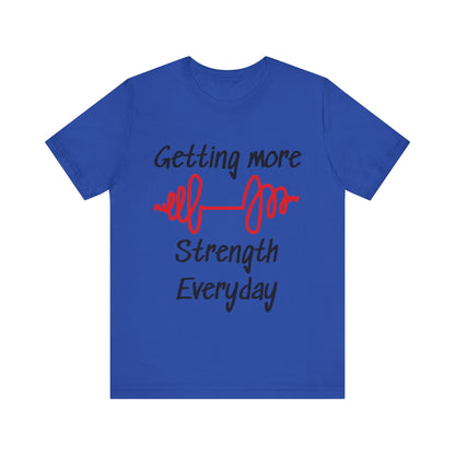 Getting More Strength Everyday Unisex Tee