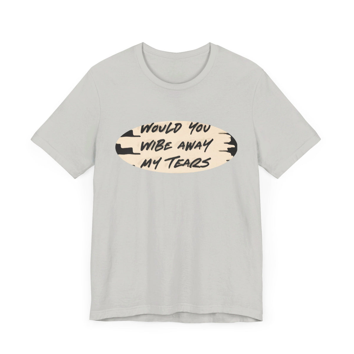 Unisex  Short Sleeve Wipe my tears  Tee