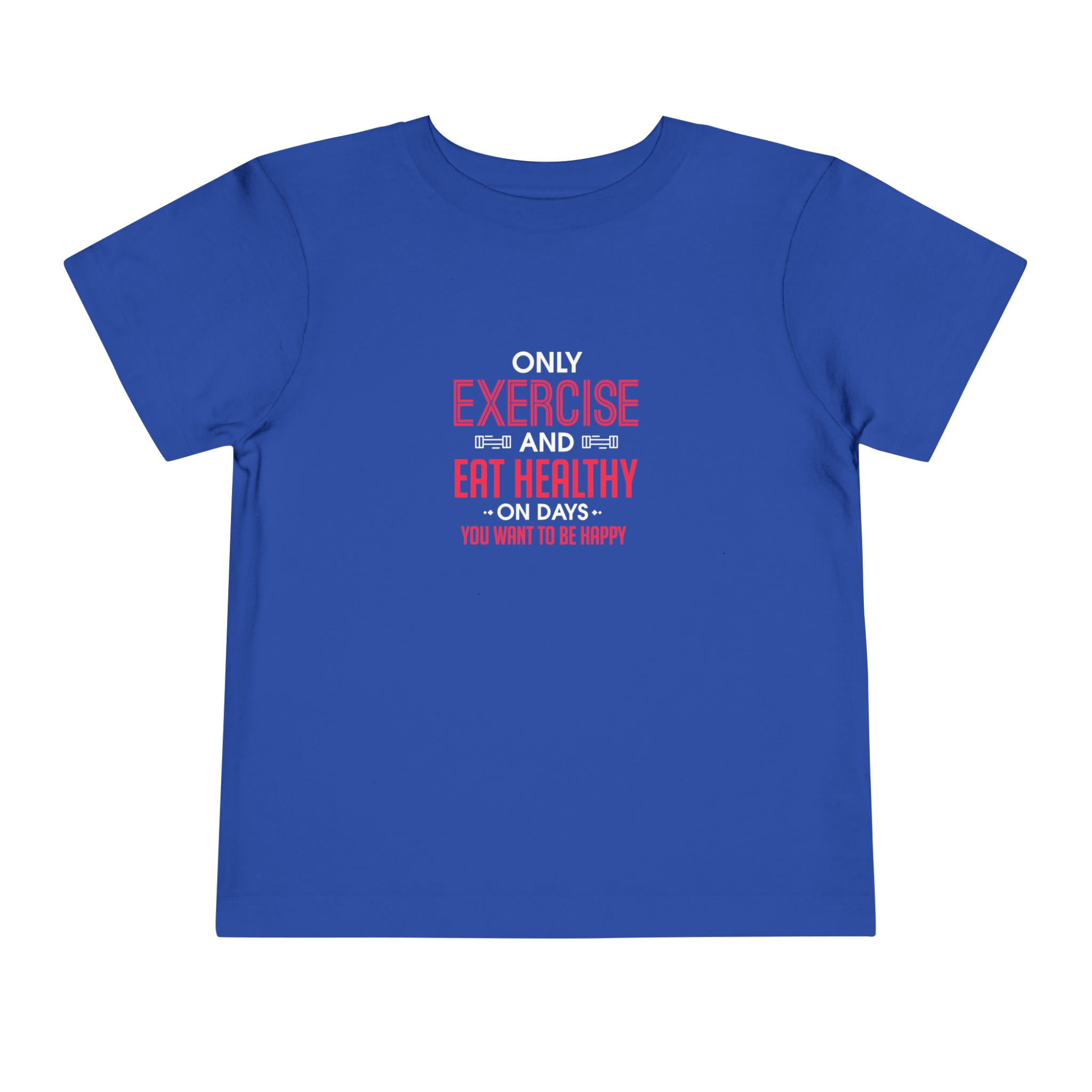 Only Exercise And Eat Healthy Toddler Tee