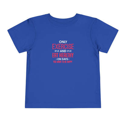 Only Exercise And Eat Healthy Toddler Tee