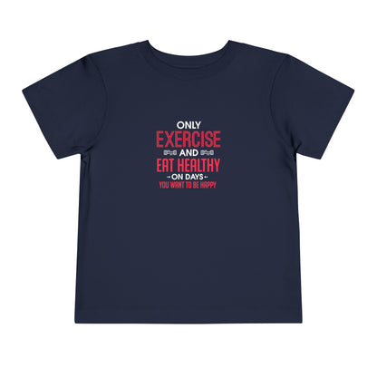 Only Exercise And Eat Healthy Toddler Tee