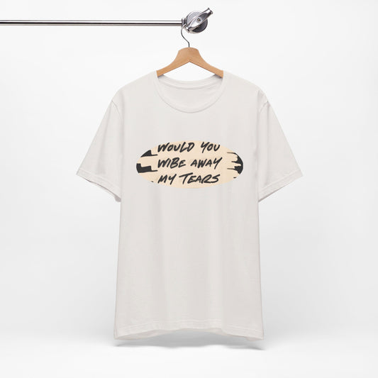 Unisex  Short Sleeve Wipe my tears  Tee