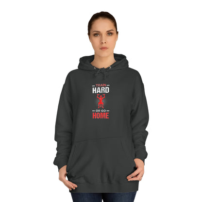 Train Hard Or Go Home Unisex Hoodie