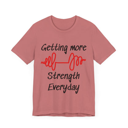 Getting More Strength Everyday Unisex Tee