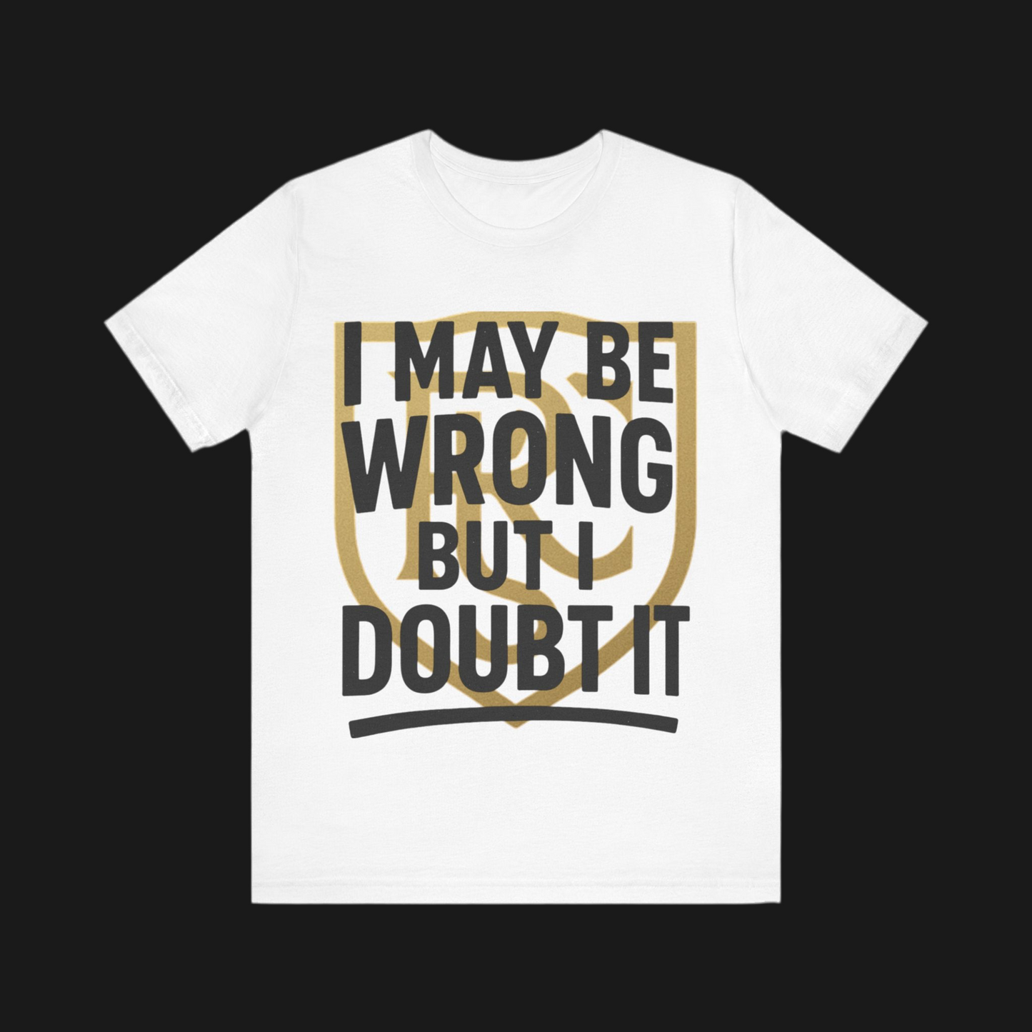 Unisex Graphic Tee - 'I May Be Wrong But I Doubt It' Printify