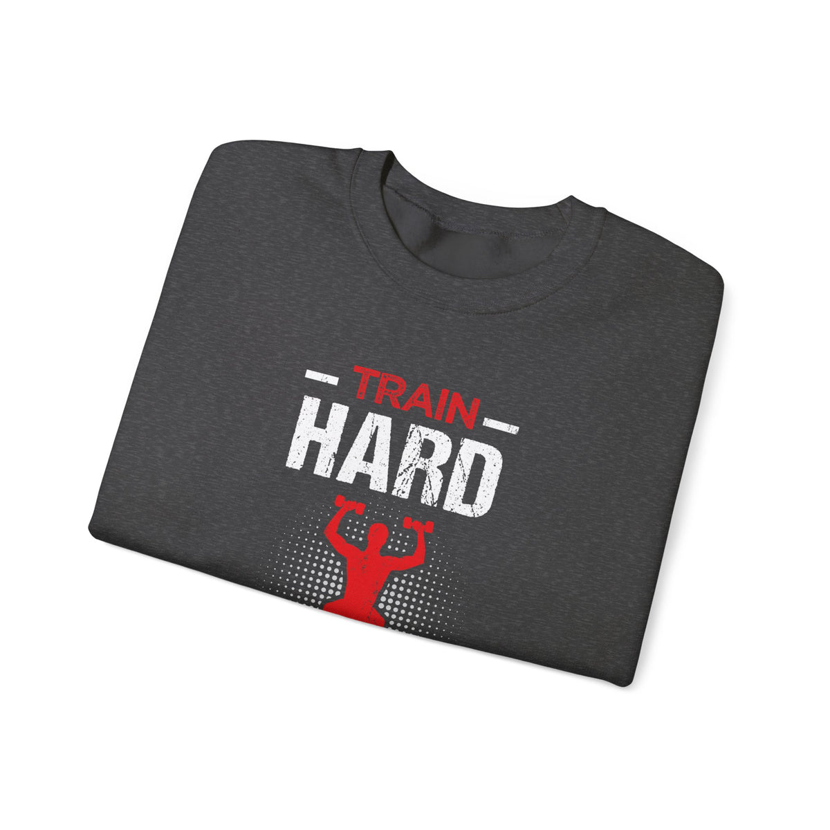 Train Hard Or Go Home Unisex Sweatshirt