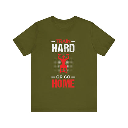 Train Hard Or Go Home Unisex Tee