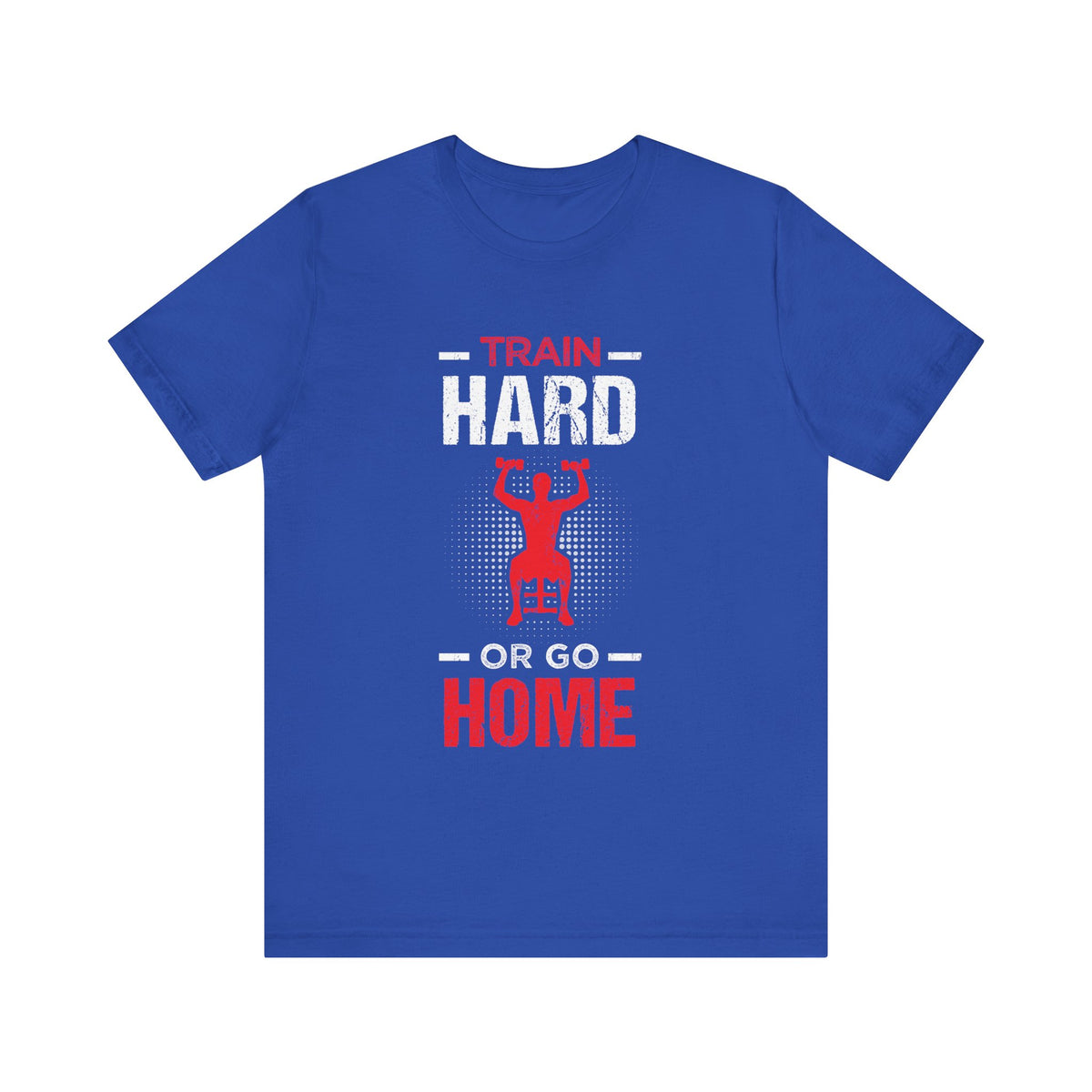 Train Hard Or Go Home Unisex Tee