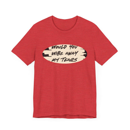 Unisex  Short Sleeve Wipe my tears  Tee