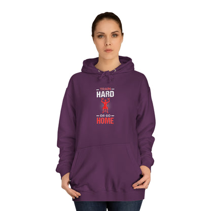 Train Hard Or Go Home Unisex Hoodie