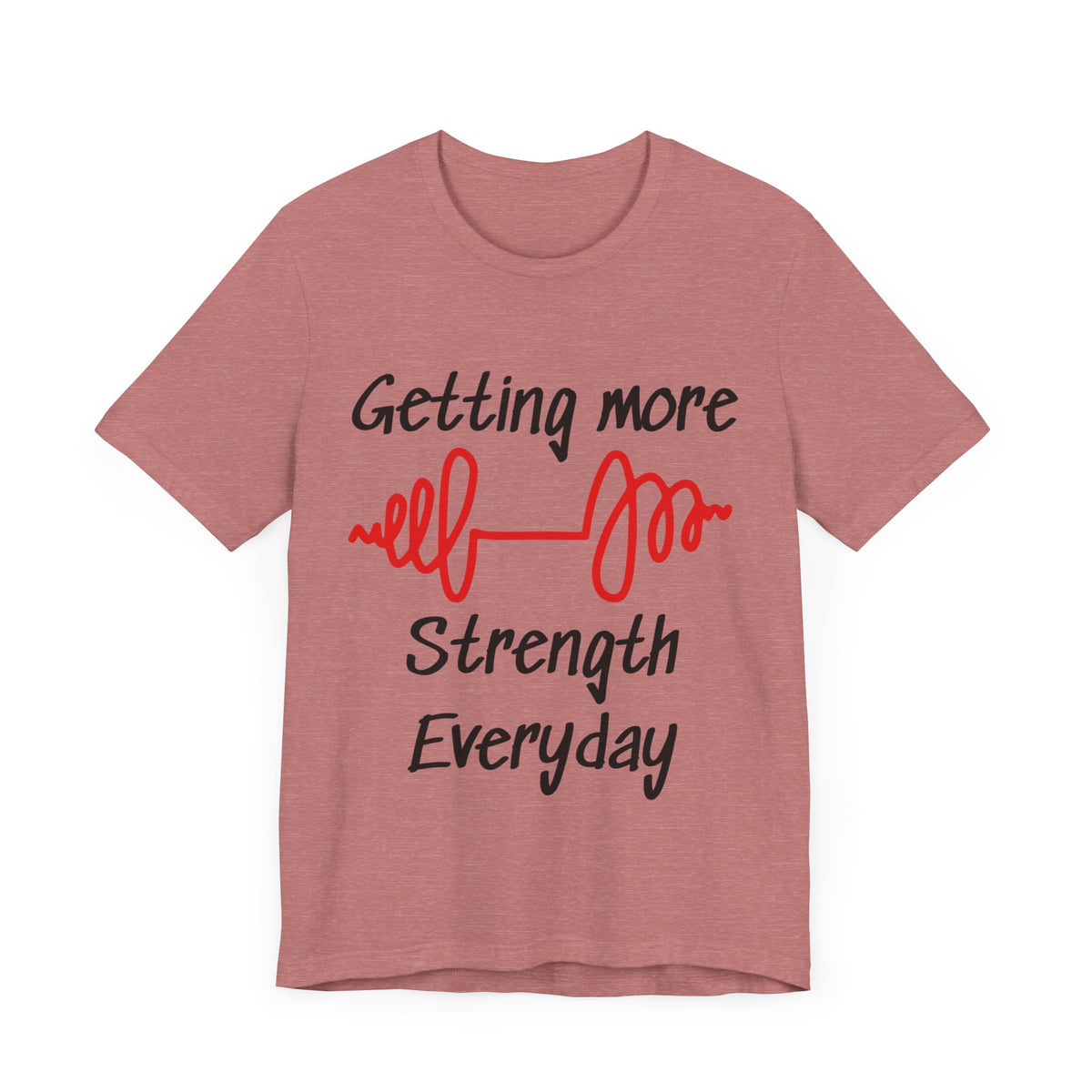 Getting More Strength Everyday Unisex Tee