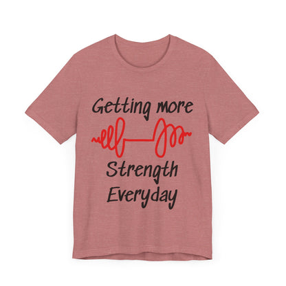 Getting More Strength Everyday Unisex Tee
