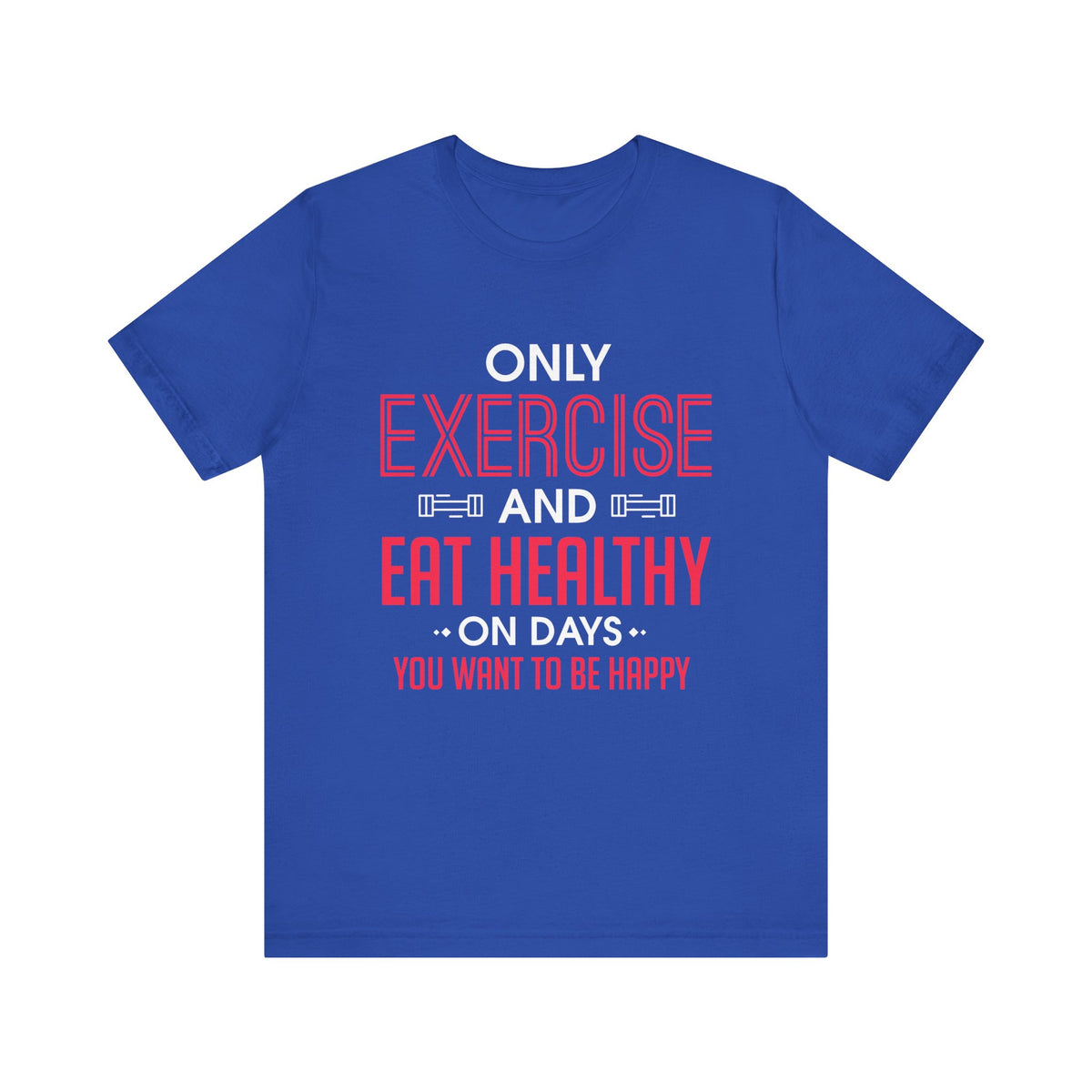 Only Exercise And Eat Healthy Unisex Tee