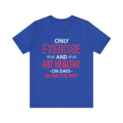 Only Exercise And Eat Healthy Unisex Tee