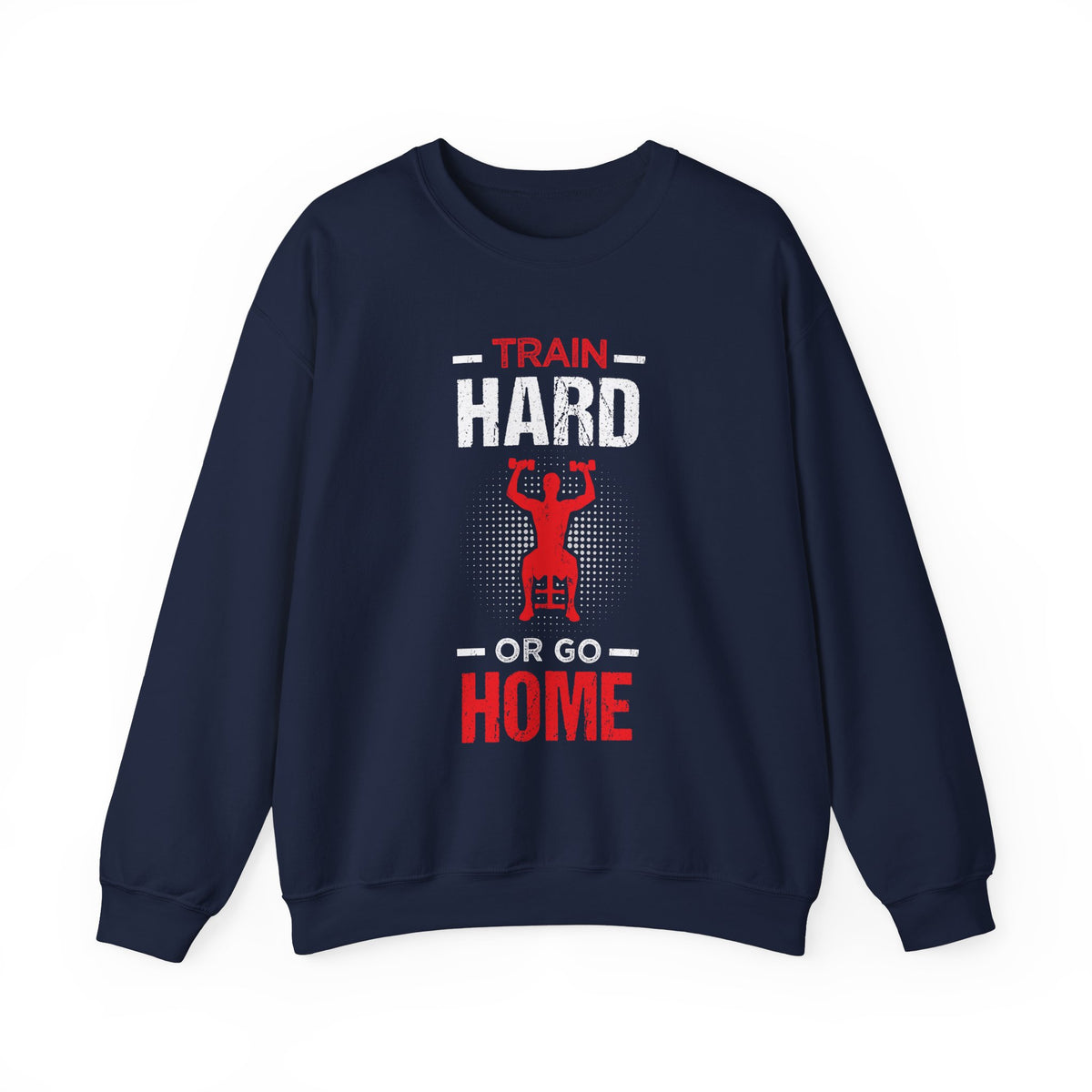 Train Hard Or Go Home Unisex Sweatshirt