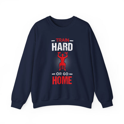 Train Hard Or Go Home Unisex Sweatshirt