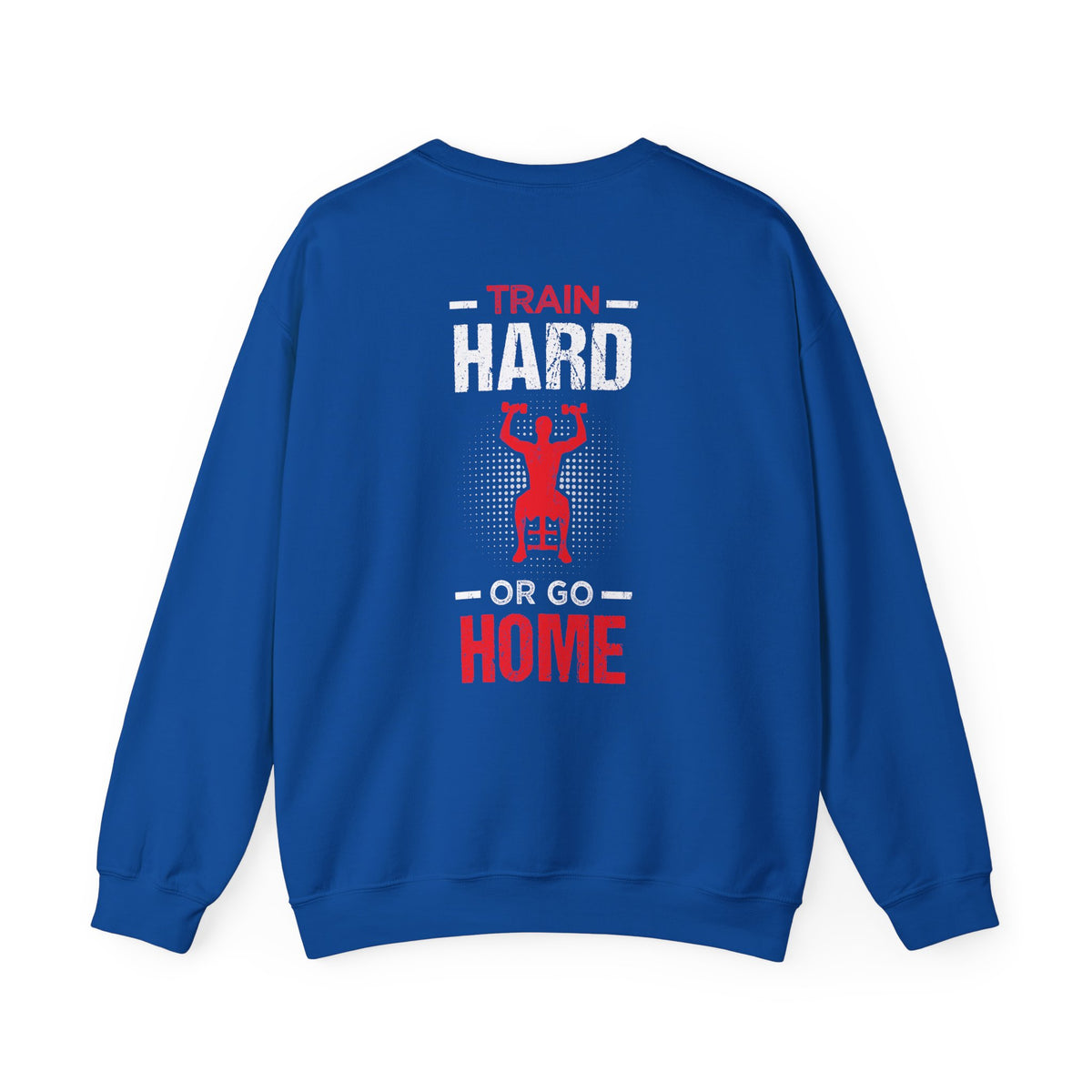 Train Hard Or Go Home Unisex Sweatshirt